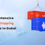 A Comprehensive Guide to Shipping from India to Dubai 01 01